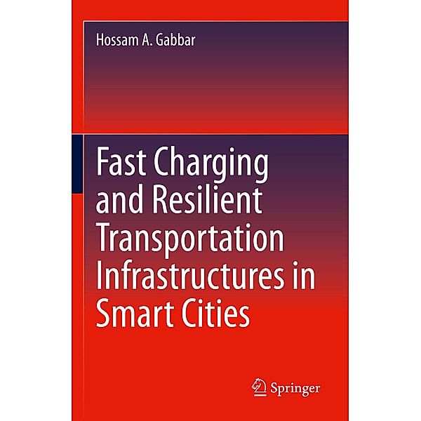 Fast Charging and Resilient Transportation Infrastructures in Smart Cities, Hossam A. Gabbar