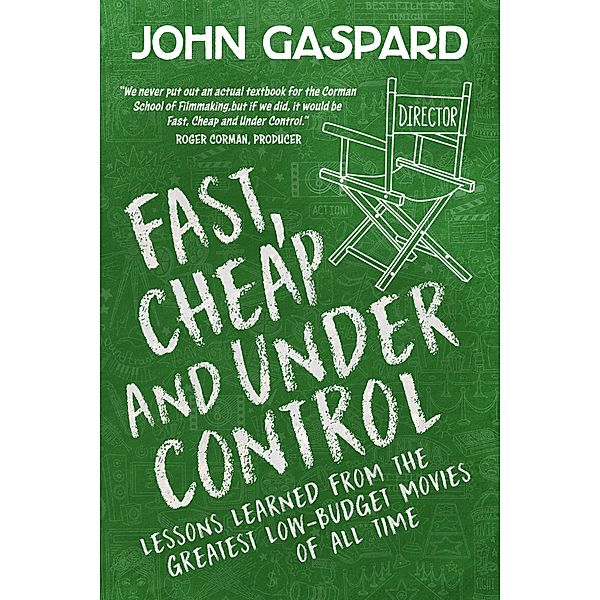 Fast, Cheap & Under Control: Lessons Learned From the Greatest Low-Budget Movies of All Time (Fast, Cheap Filmmaking Books, #1) / Fast, Cheap Filmmaking Books, John Gaspard