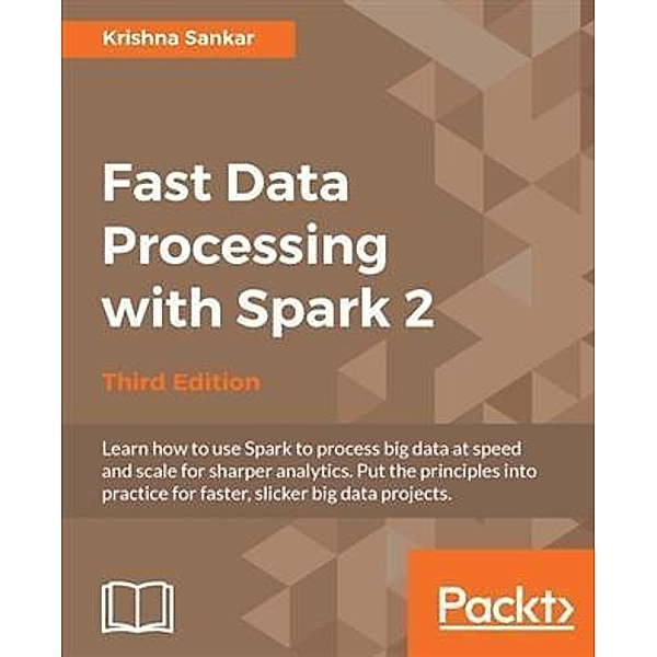 Fast Data Processing with Spark 2 - Third Edition, Krishna Sankar