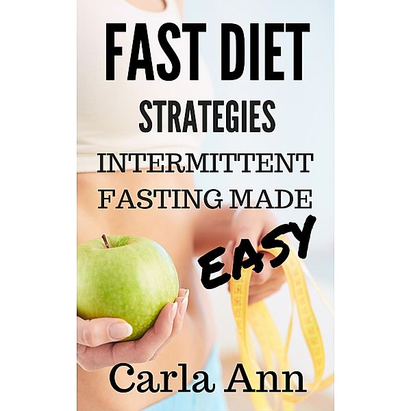 Fast Diet Strategies: Intermittent Fasting Made Easy, Carla Ann