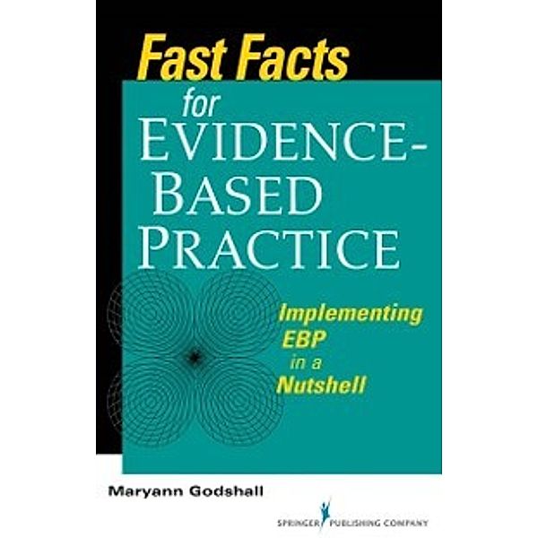 Fast Facts for Evidence-Based Practice, PhD, MSN, CCRN, CPN, CNE Dr. Maryann Godshall