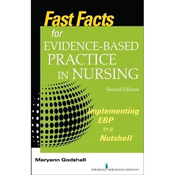 Fast Facts for Evidence-Based Practice in Nursing, Second Edition, PhD, RN, CCRN, CPN, CNE Maryann Godshall