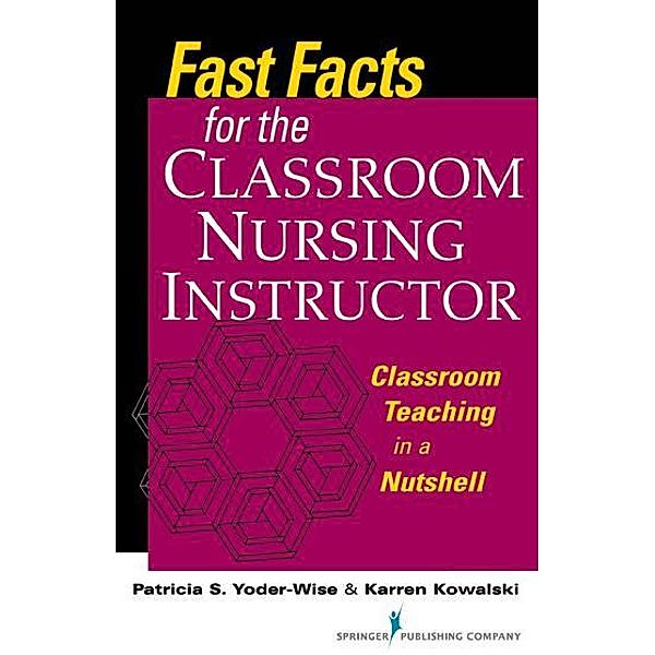 Fast Facts for the Classroom Nursing Instructor / Fast Facts, Patricia S. Yoder-Wise, Karren Kowalski