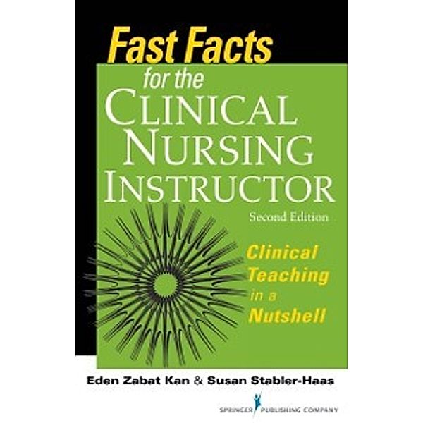 Fast Facts for the Clinical Nursing Instructor, PhD, RN Eden Zabat Kan, MSN, RN, CS, LMFT Susan Stabler-Haas