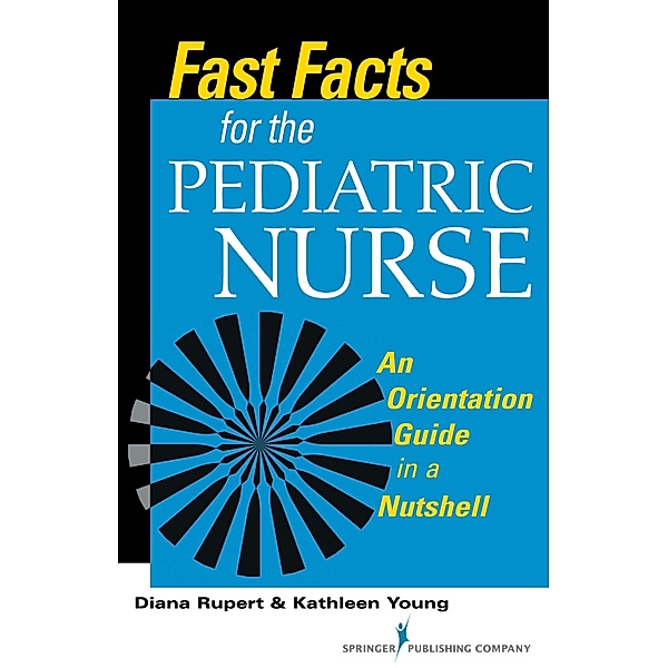 Fast Facts for the Pediatric Nurse / Fast Facts, Diana Rupert, Kathleen Young