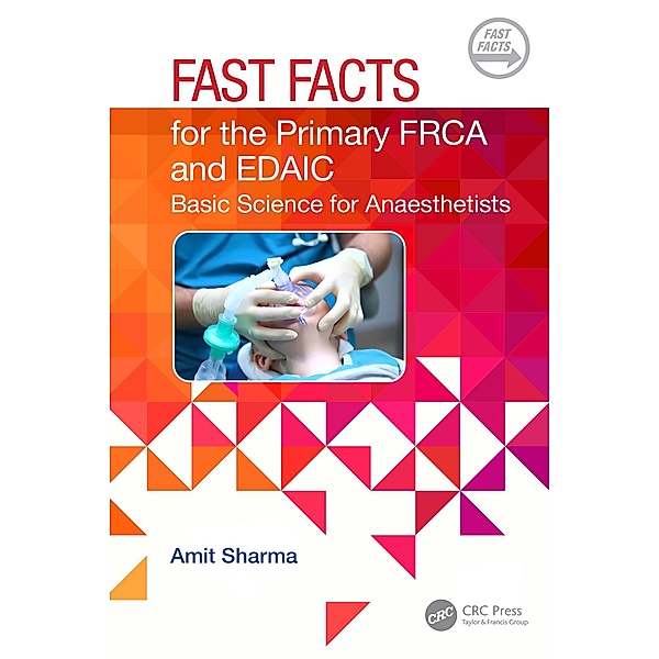 Fast Facts for the Primary FRCA and EDAIC, Amit Sharma