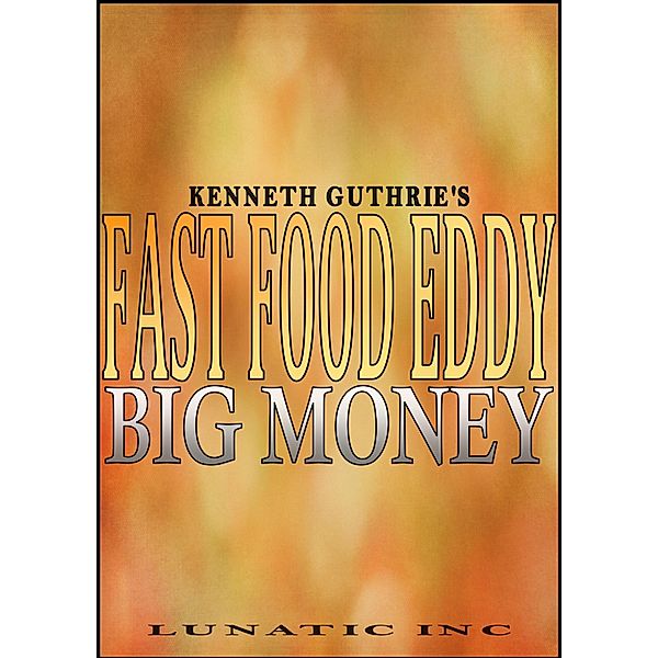 Fast Food Eddy: Big Money / Lunatic Ink Publishing, Kenneth Guthrie