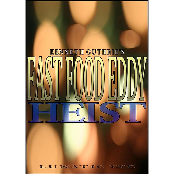 Fast Food Eddy: The Heist / Lunatic Ink Publishing, Kenneth Guthrie