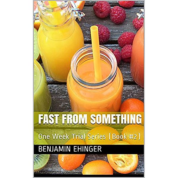 Fast From Something : One Week Trial Series (Book #2) / One Week Trial Series, Benjamin Ehinger