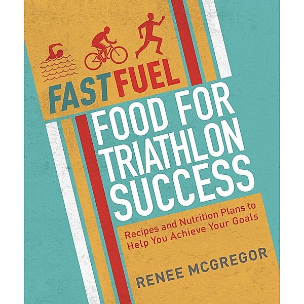 Fast Fuel: Food for Triathlon Success, Renee McGregor