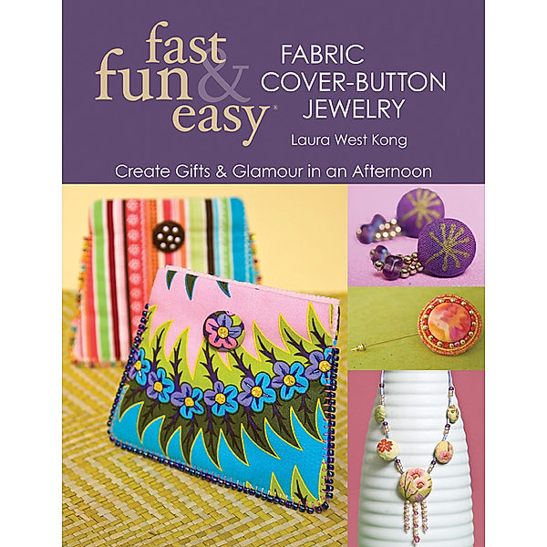 fast, fun & easy: Fast, Fun & EasyFabric Cover-Button Jewelry, Laura West Kong