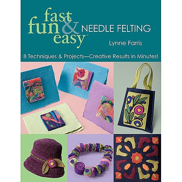 Fast Fun & Easy Needle Felting, Lynne Farris