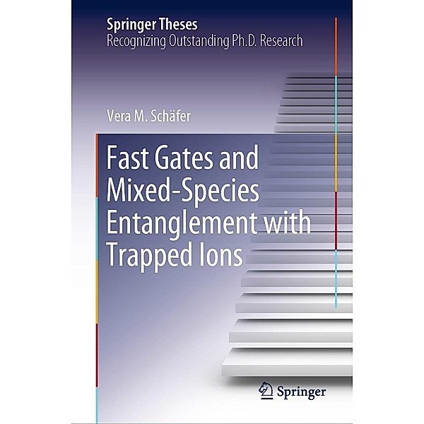 Fast Gates and Mixed-Species Entanglement with Trapped Ions / Springer Theses, Vera M. Schäfer