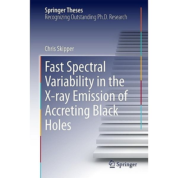 Fast Spectral Variability in the X-ray Emission of Accreting Black Holes / Springer Theses, Chris Skipper