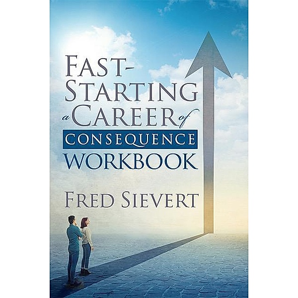 Fast Starting a Career of Consequence: Workbook / Morgan James Faith, Fred Sievert