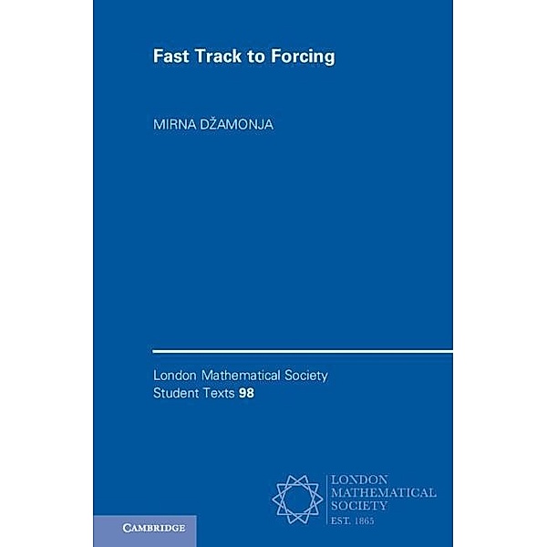 Fast Track to Forcing / London Mathematical Society Student Texts, Mirna Dzamonja