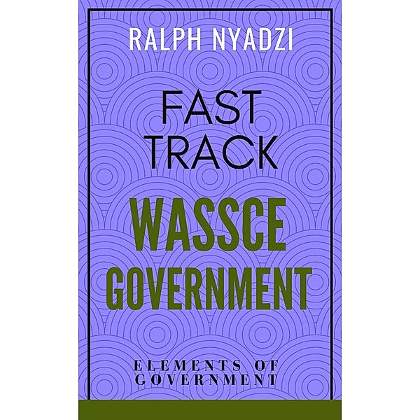Fast Track WASSCE Government: Elements of Government (Fast Track WASSCE General Arts, #1) / Fast Track WASSCE General Arts, Ralph Nyadzi
