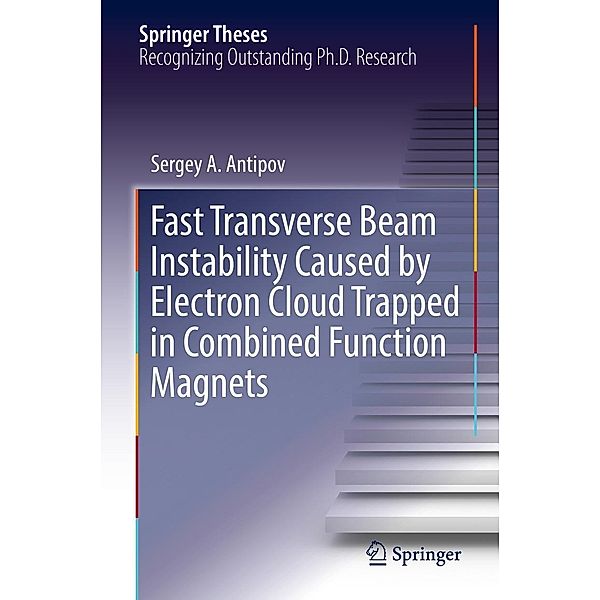 Fast Transverse Beam Instability Caused by Electron Cloud Trapped in Combined Function Magnets / Springer Theses, Sergey A. Antipov
