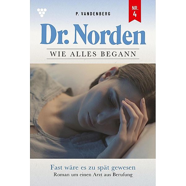 Fast wäre es zu spät gewesen / Dr. Norden - Die Anfänge Bd.4, Patricia Vandenberg