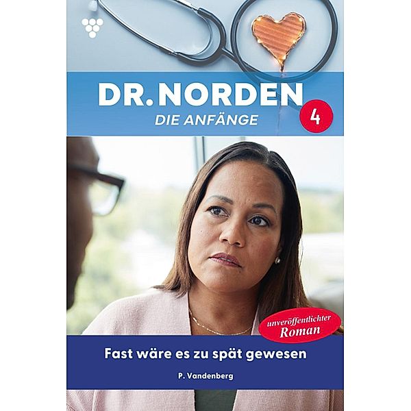 Fast wäre es zu spät gewesen / Dr. Norden - Die Anfänge Bd.4, Patricia Vandenberg