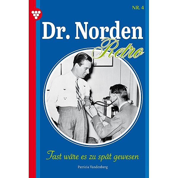 Fast wäre es zu spät gewesen / Dr. Norden - Retro Edition Bd.4, Patricia Vandenberg