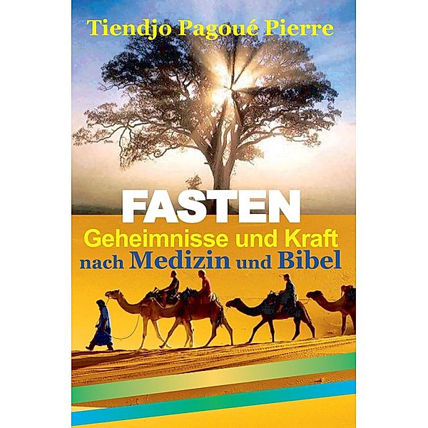 FASTEN GEHEIMNISSE und KRAFT nach Medizin und Bibel, Tiendjo Pagoue Pierre