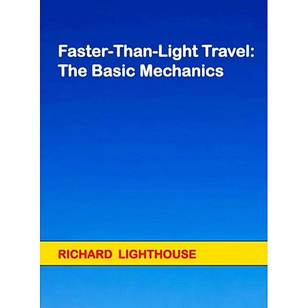 Faster-Than-Light Travel:  The Basic Mechanics, Richard Lighthouse