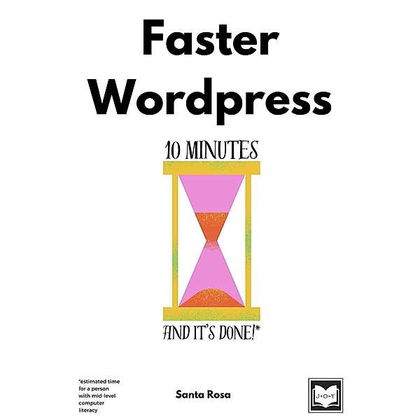 Faster Wordpress : 10 Minutes and It's Done! (Free Software Literacy Series) / Free Software Literacy Series, Santa Rosa
