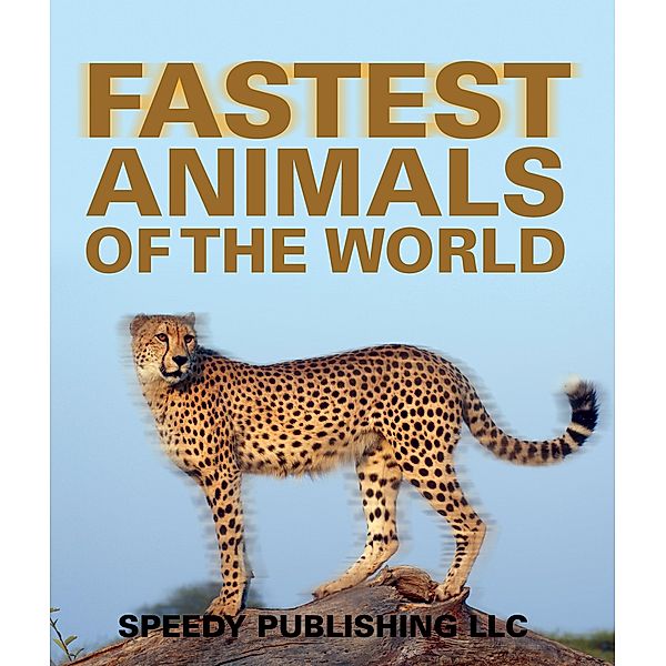 Fastest Animals Of The World / Speedy Kids, Speedy Publishing