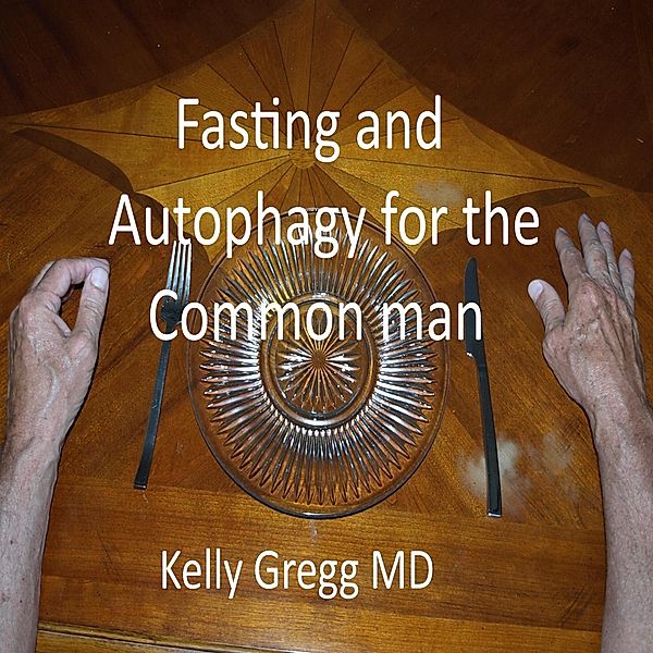 Fasting and Autophagy for the Common Mann, Kelly Gregg