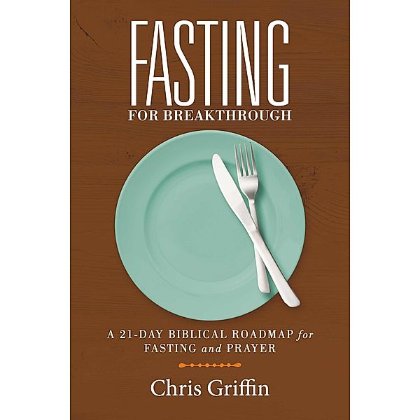 Fasting For Breakthrough, Chris Griffin