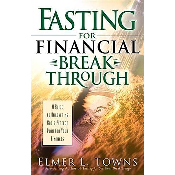 Fasting for Financial Breakthrough, Elmer L. Towns