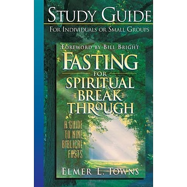 Fasting for Spiritual Breakthrough Study Guide, Elmer L. Towns