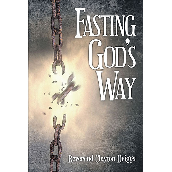 Fasting God’S Way, Reverend Clayton Driggs