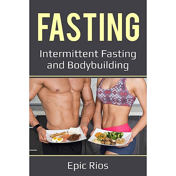 Fasting: Intermittent Fasting and Bodybuilding, Epic Rios