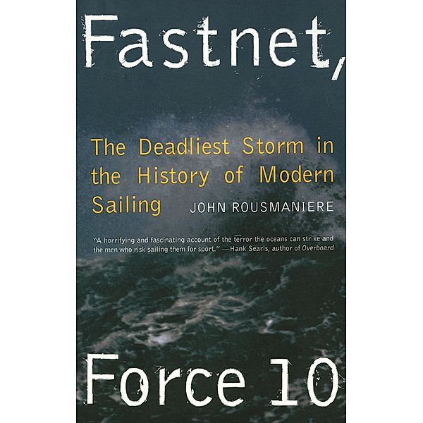 Fastnet, Force 10: The Deadliest Storm in the History of Modern Sailing (New Edition), John Rousmaniere