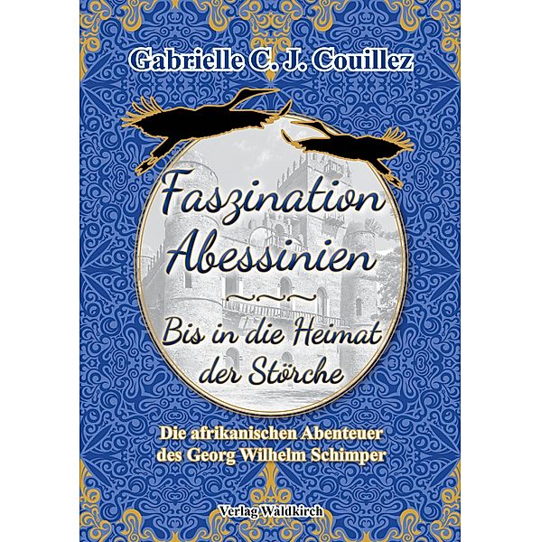 Faszination Abessinien - Bis in die Heimat der Störche / Störche-Trilogie Bd.3, Gabrielle C. J. Couillez