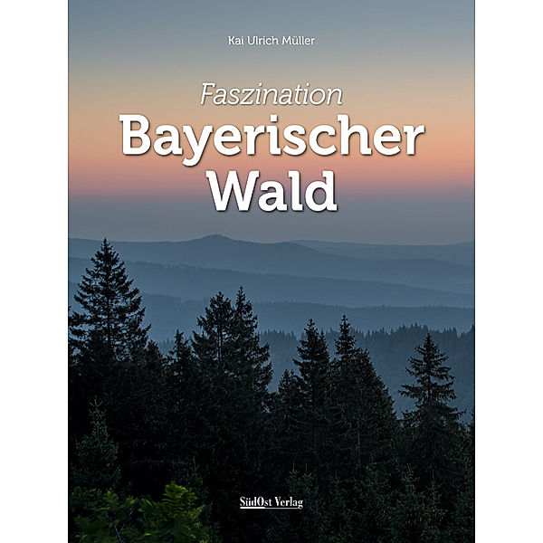Faszination Bayerischer Wald, Kai U. Müller