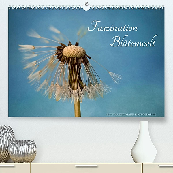 Faszination Blütenwelt (Premium, hochwertiger DIN A2 Wandkalender 2020, Kunstdruck in Hochglanz), Bettina Dittmann