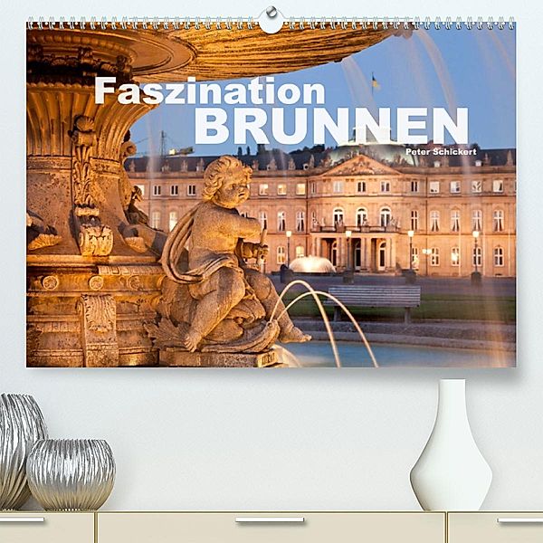 Faszination Brunnen (Premium, hochwertiger DIN A2 Wandkalender 2023, Kunstdruck in Hochglanz), Peter Schickert