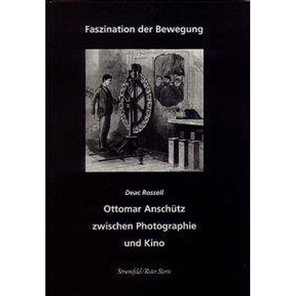 Faszination der Bewegung, Ottomar Anschütz zwischen Photographie und Kino, Deac Rossell