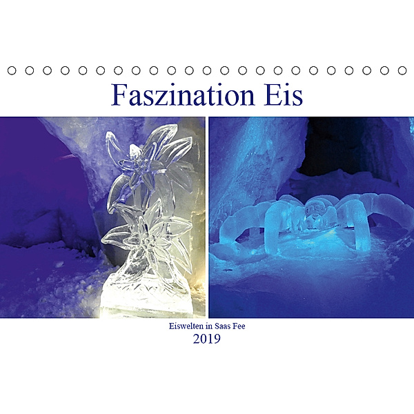 Faszination Eis. Eiswelten in Saas Fee (Tischkalender 2019 DIN A5 quer), Susan Michel