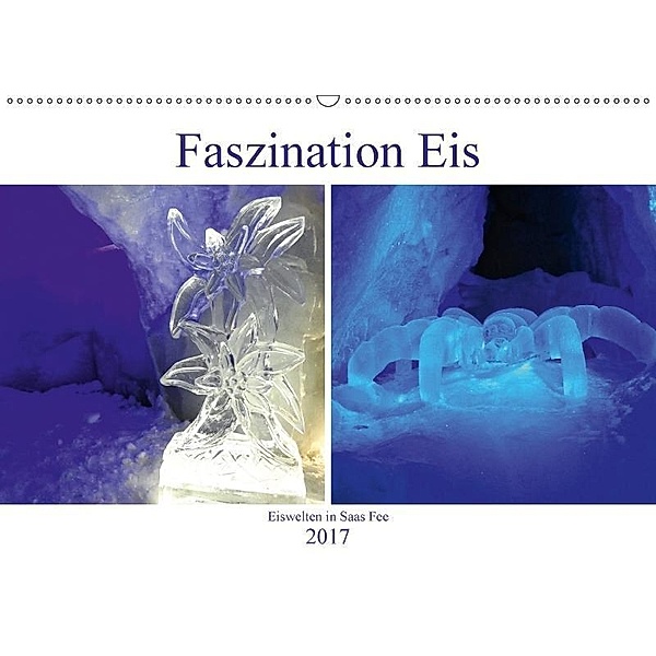 Faszination Eis. Eiswelten in Saas Fee (Wandkalender 2017 DIN A2 quer), Susan Michel