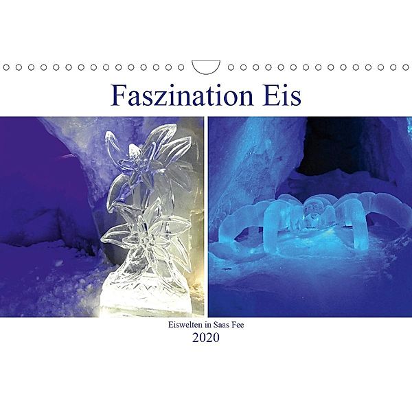 Faszination Eis. Eiswelten in Saas Fee (Wandkalender 2020 DIN A4 quer), Susan Michel