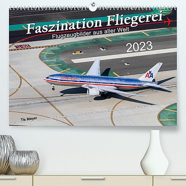 Faszination Fliegerei (Premium, hochwertiger DIN A2 Wandkalender 2023, Kunstdruck in Hochglanz), Tis Meyer