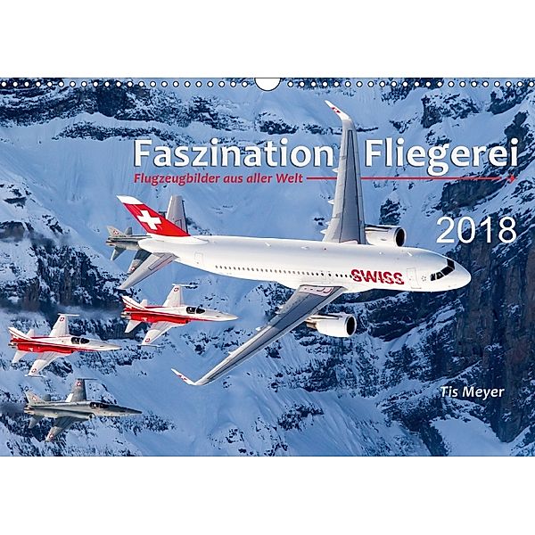 Faszination Fliegerei (Wandkalender 2018 DIN A3 quer) Dieser erfolgreiche Kalender wurde dieses Jahr mit gleichen Bilder, Tis Meyer