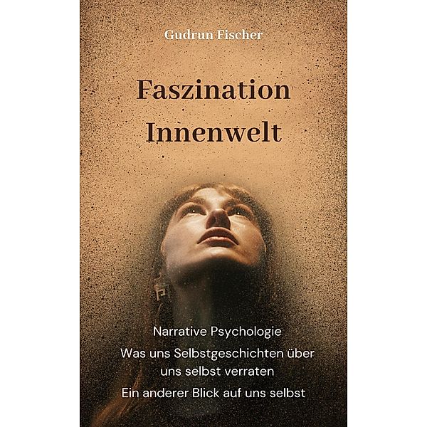 Faszination Innenwelt: Ein anderer Blick auf uns selbst, Gudrun Fischer