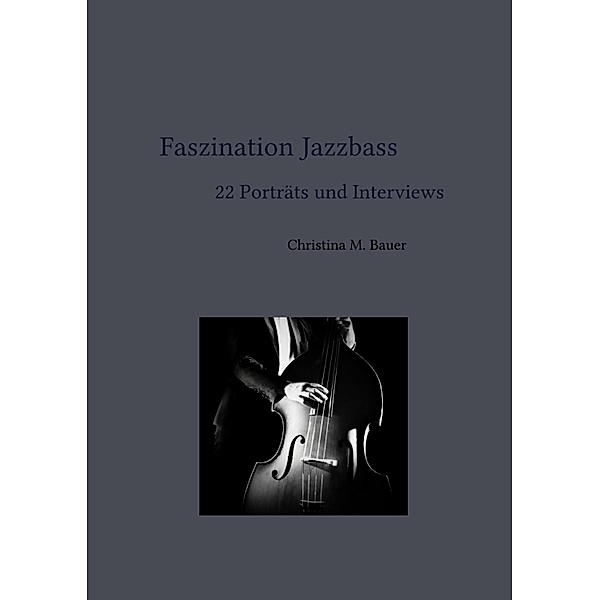 Faszination Jazzbass - 22 Porträts und Interviews, Christina Maria Bauer