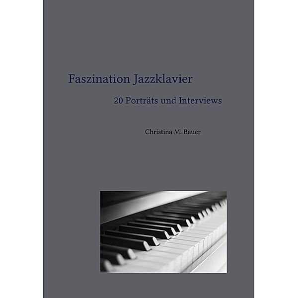 Faszination Jazzklavier - 20 Porträts und Interviews, Christina Maria Bauer