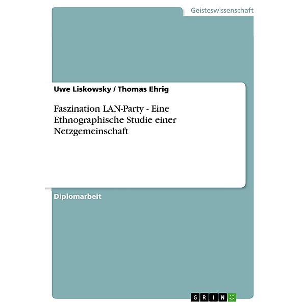 Faszination LAN-Party - Eine Ethnographische Studie einer Netzgemeinschaft, Uwe Liskowsky, Thomas Ehrig